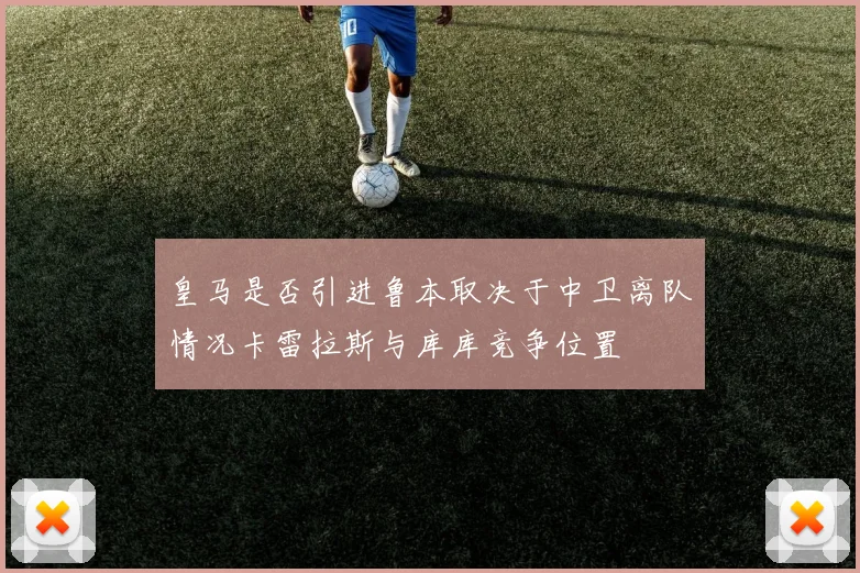 皇马是否引进鲁本取决于中卫离队情况卡雷拉斯与库库竞争位置