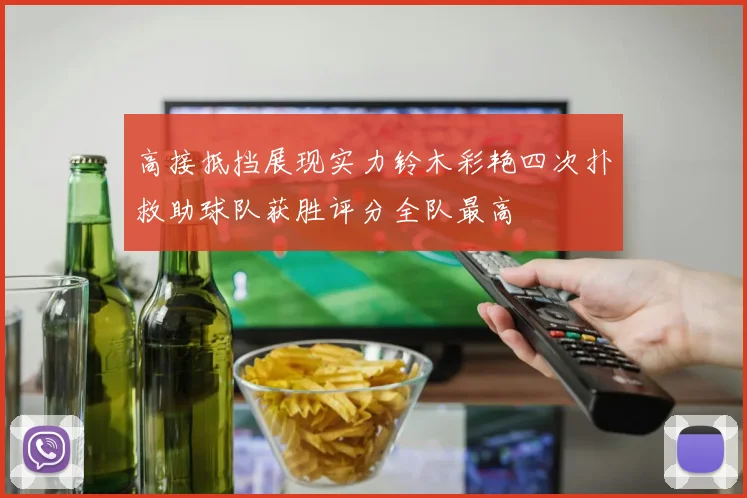 高接抵挡展现实力铃木彩艳四次扑救助球队获胜评分全队最高