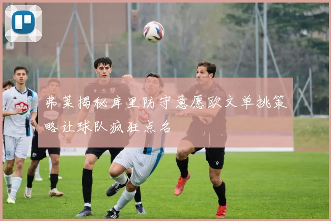 弗莱揭秘库里防守意愿欧文单挑策略让球队疯狂点名